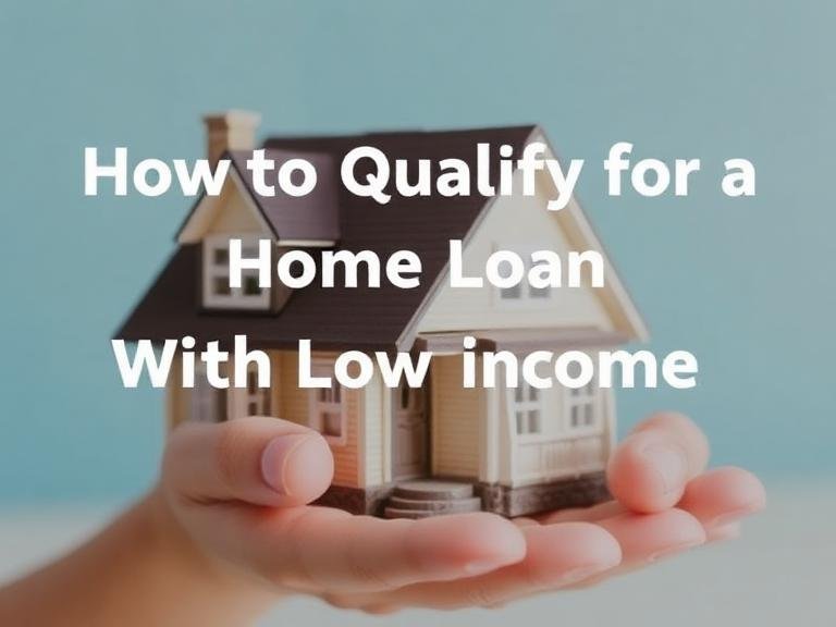How to Qualify for a Home Loan With Low Income